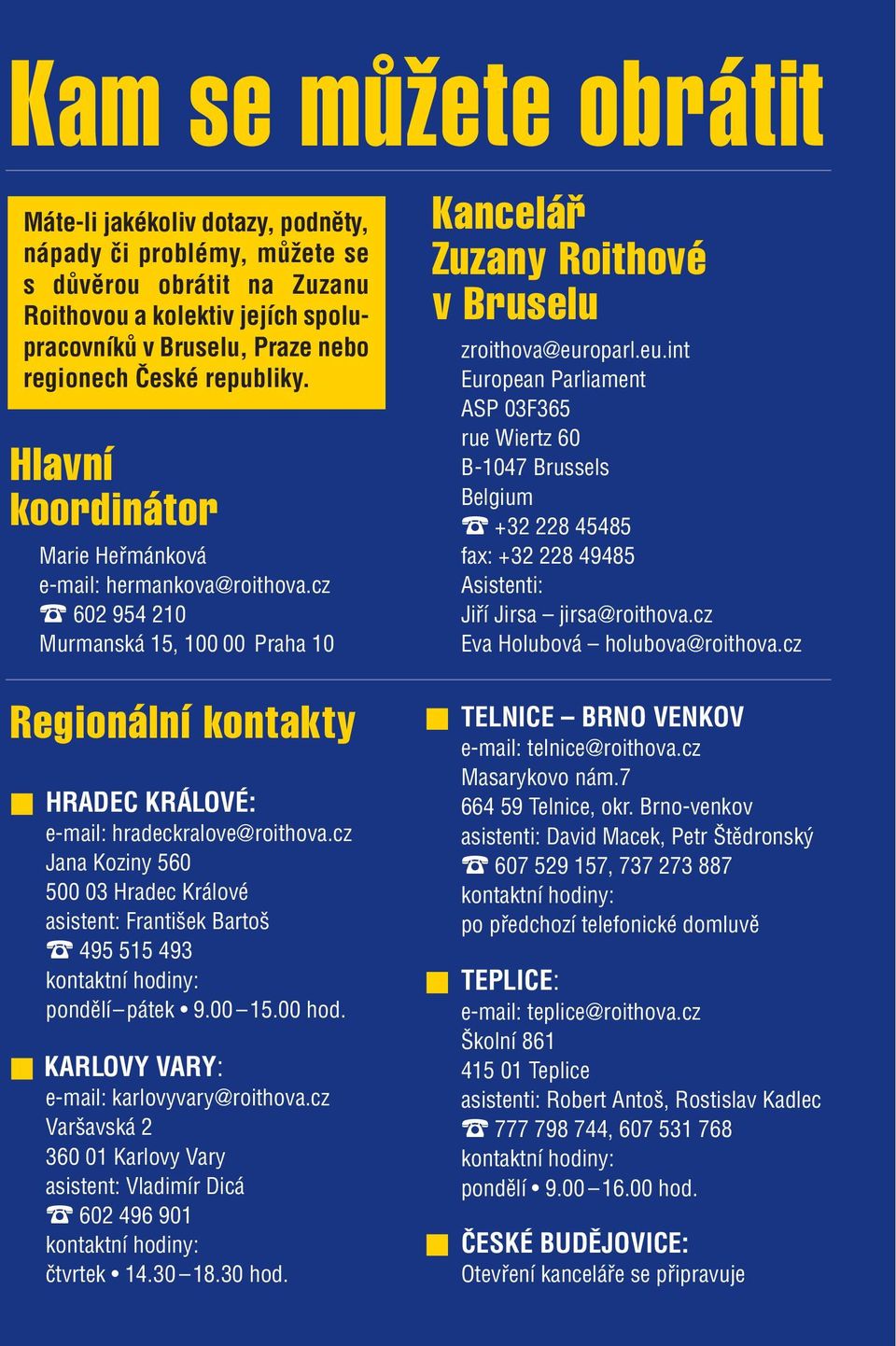 cz Jana Koziny 560 500 03 Hradec Králové asistent: František Bartoš " 495 515 493 kontaktní hodiny: pondělí pátek 9.00 15.00 hod.! KARLOVY VARY: e-mail: karlovyvary@roithova.