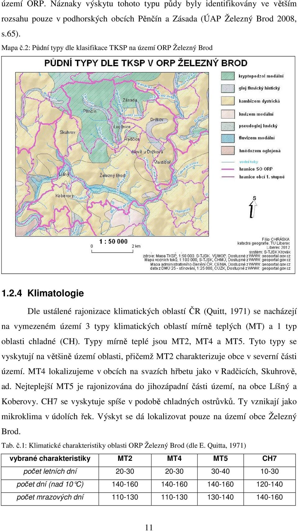 Typy mírně teplé jsou MT2, MT4 a MT5. Tyto typy se vyskytují na většině území oblasti, přičemž MT2 charakterizuje obce v severní části území.