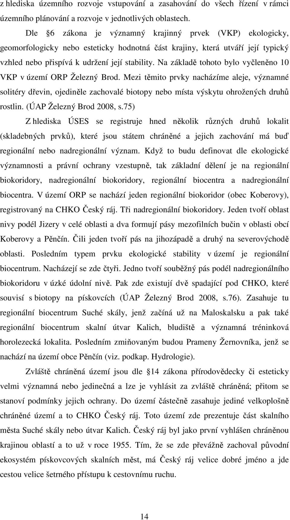 Na základě tohoto bylo vyčleněno 10 VKP v území ORP Železný Brod. Mezi těmito prvky nacházíme aleje, významné solitéry dřevin, ojediněle zachovalé biotopy nebo místa výskytu ohrožených druhů rostlin.