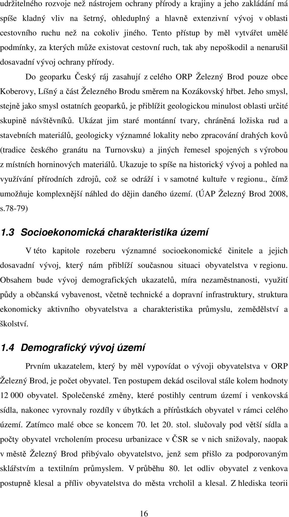 Do geoparku Český ráj zasahují z celého ORP Železný Brod pouze obce Koberovy, Líšný a část Železného Brodu směrem na Kozákovský hřbet.