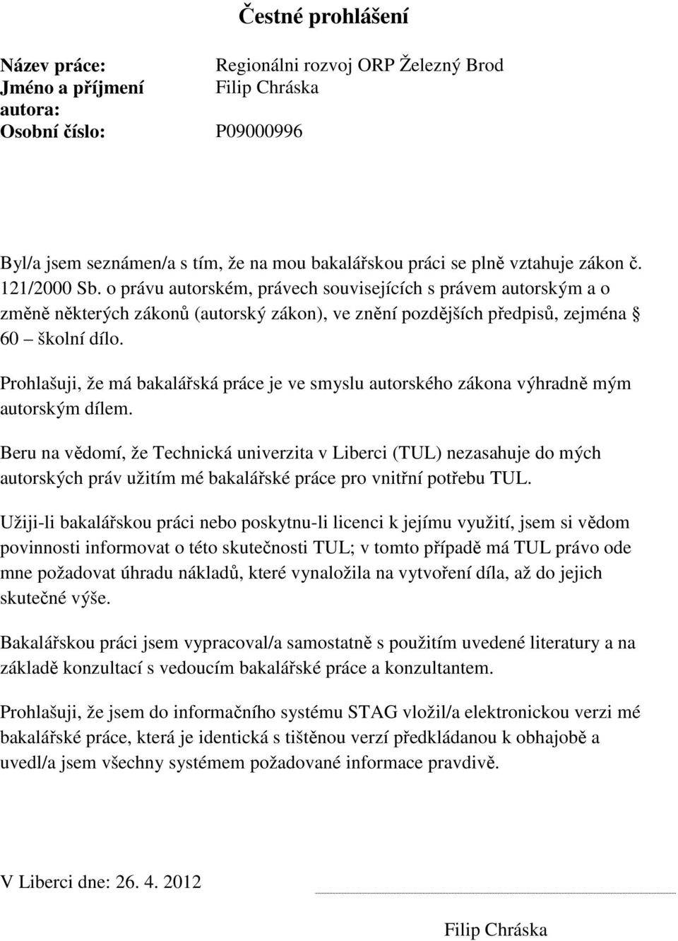 Prohlašuji, že má bakalářská práce je ve smyslu autorského zákona výhradně mým autorským dílem.