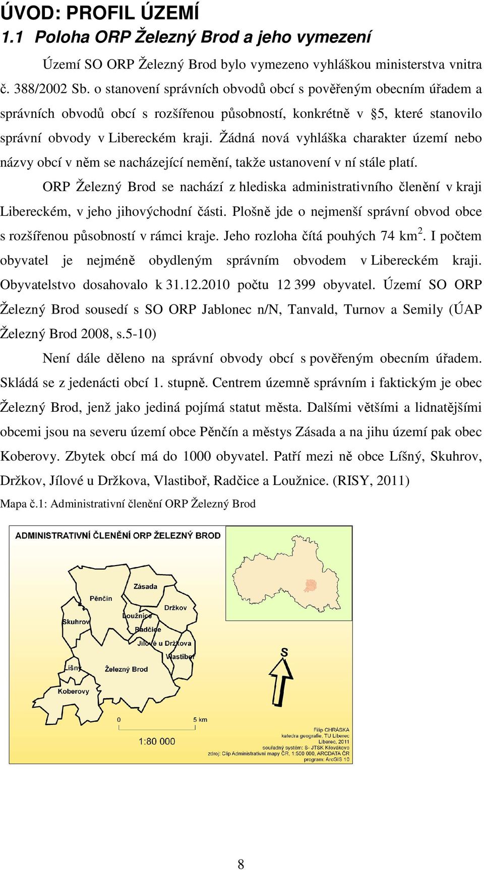 Žádná nová vyhláška charakter území nebo názvy obcí v něm se nacházející nemění, takže ustanovení v ní stále platí.