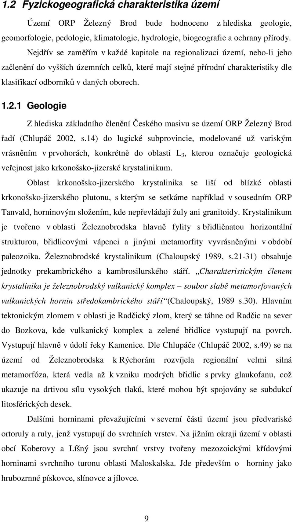 2.1 Geologie Z hlediska základního členění Českého masivu se území ORP Železný Brod řadí (Chlupáč 2002, s.