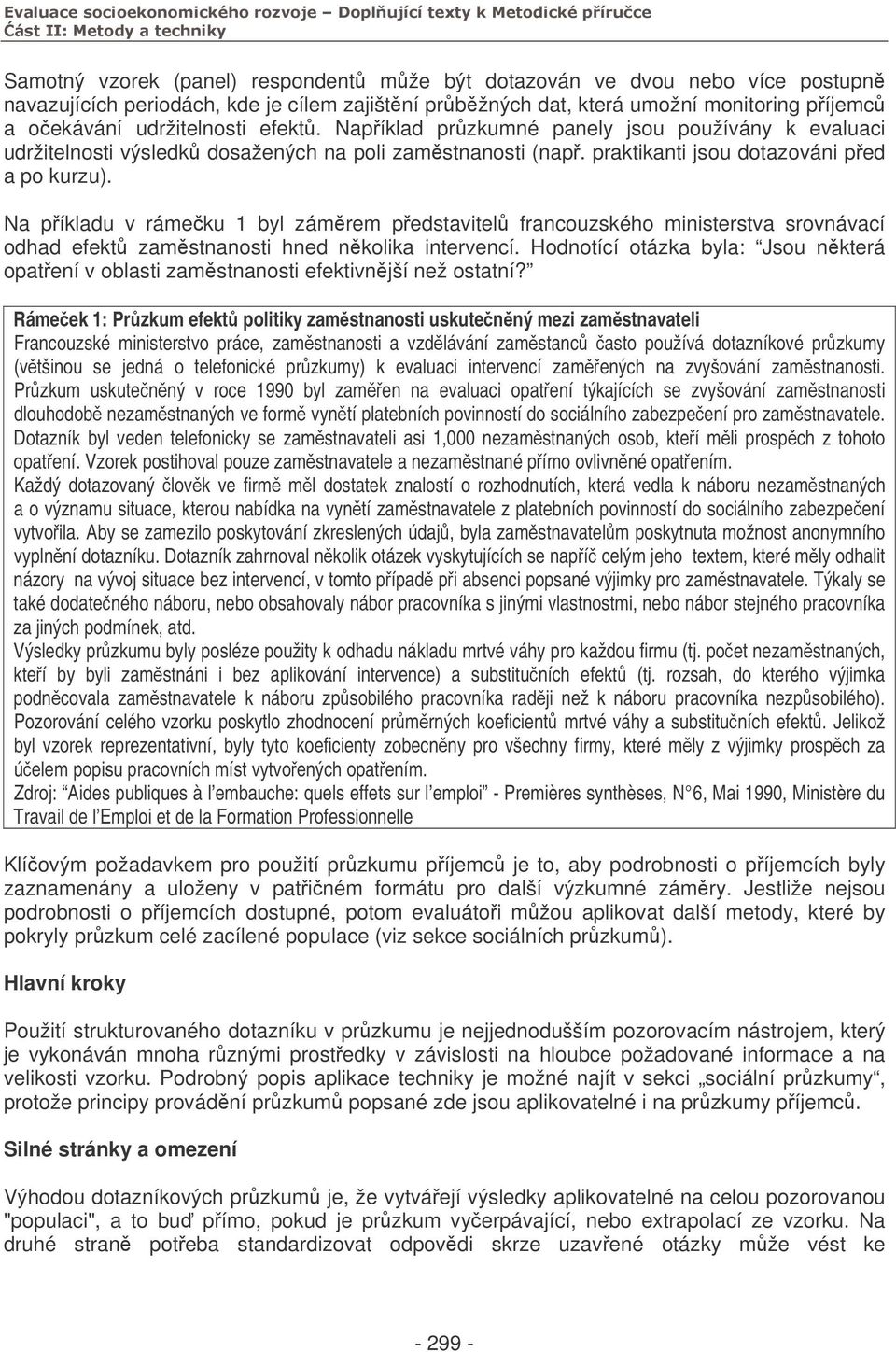 Na píkladu v rámeku 1 byl zámrem pedstavitel francouzského ministerstva srovnávací odhad efekt zamstnanosti hned nkolika intervencí.