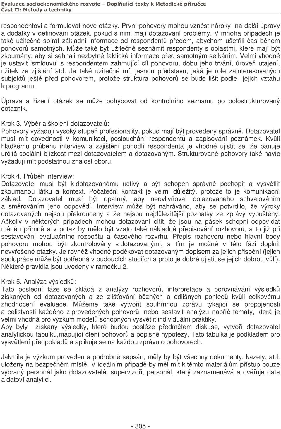 Mže také být užitené seznámit respondenty s oblastmi, které mají být zkoumány, aby si sehnali nezbytné faktické informace ped samotným setkáním.