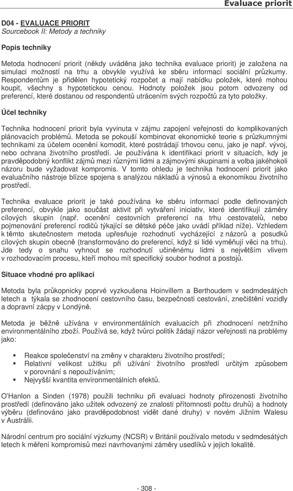 Hodnoty položek jsou potom odvozeny od preferencí, které dostanou od respondent utrácením svých rozpot za tyto položky.