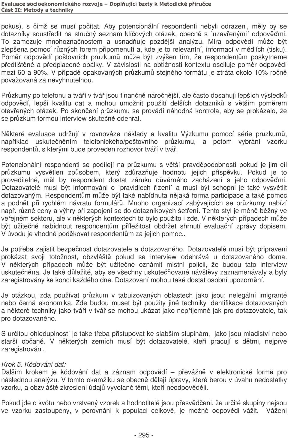 Pomr odpovdí poštovních przkum mže být zvýšen tím, že respondentm poskytneme pedtištné a pedplacené obálky. V závislosti na obtížnosti kontextu osciluje pomr odpovdí mezi 60 a 90%.