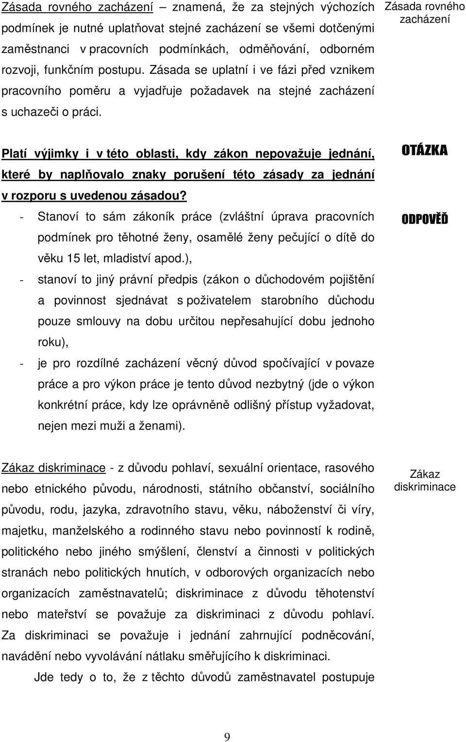 Zásada rovného zacházení Platí výjimky i v této oblasti, kdy zákon nepovažuje jednání, které by naplňovalo znaky porušení této zásady za jednání v rozporu s uvedenou zásadou?