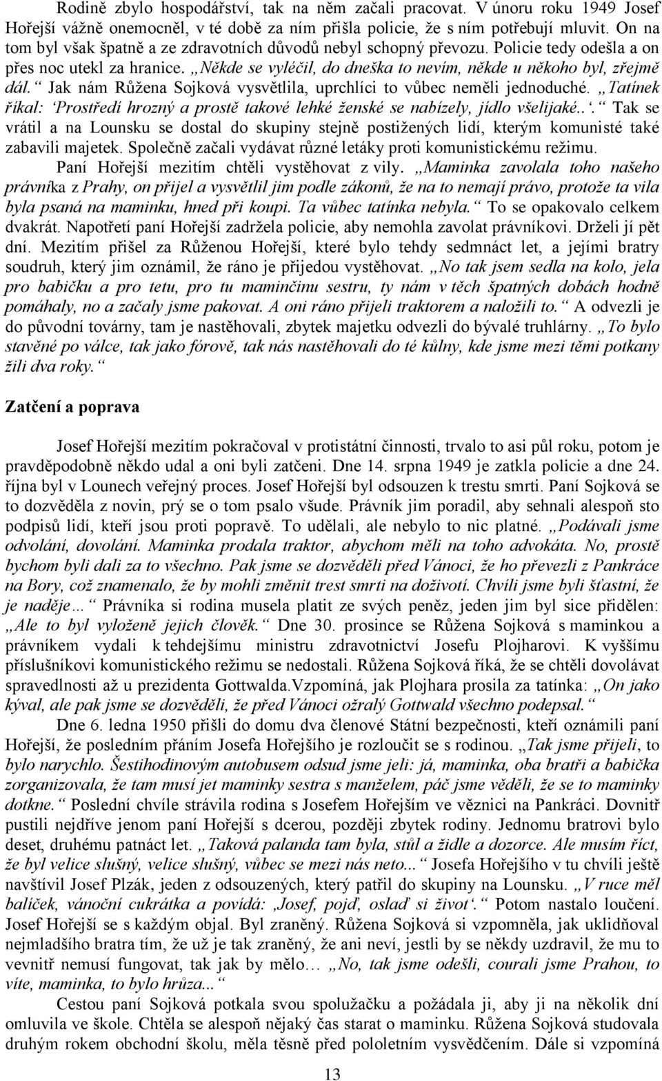 Jak nám Růţena Sojková vysvětlila, uprchlíci to vůbec neměli jednoduché. Tatínek říkal: Prostředí hrozný a prostě takové lehké ženské se nabízely, jídlo všelijaké.