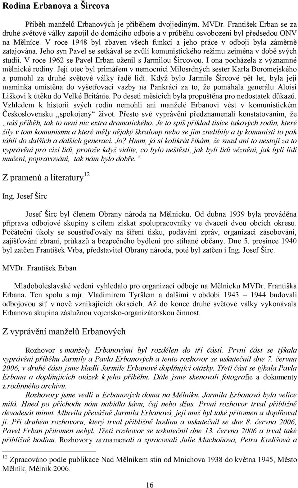 V roce 1948 byl zbaven všech funkcí a jeho práce v odboji byla záměrně zatajována. Jeho syn Pavel se setkával se zvůlí komunistického reţimu zejména v době svých studií.