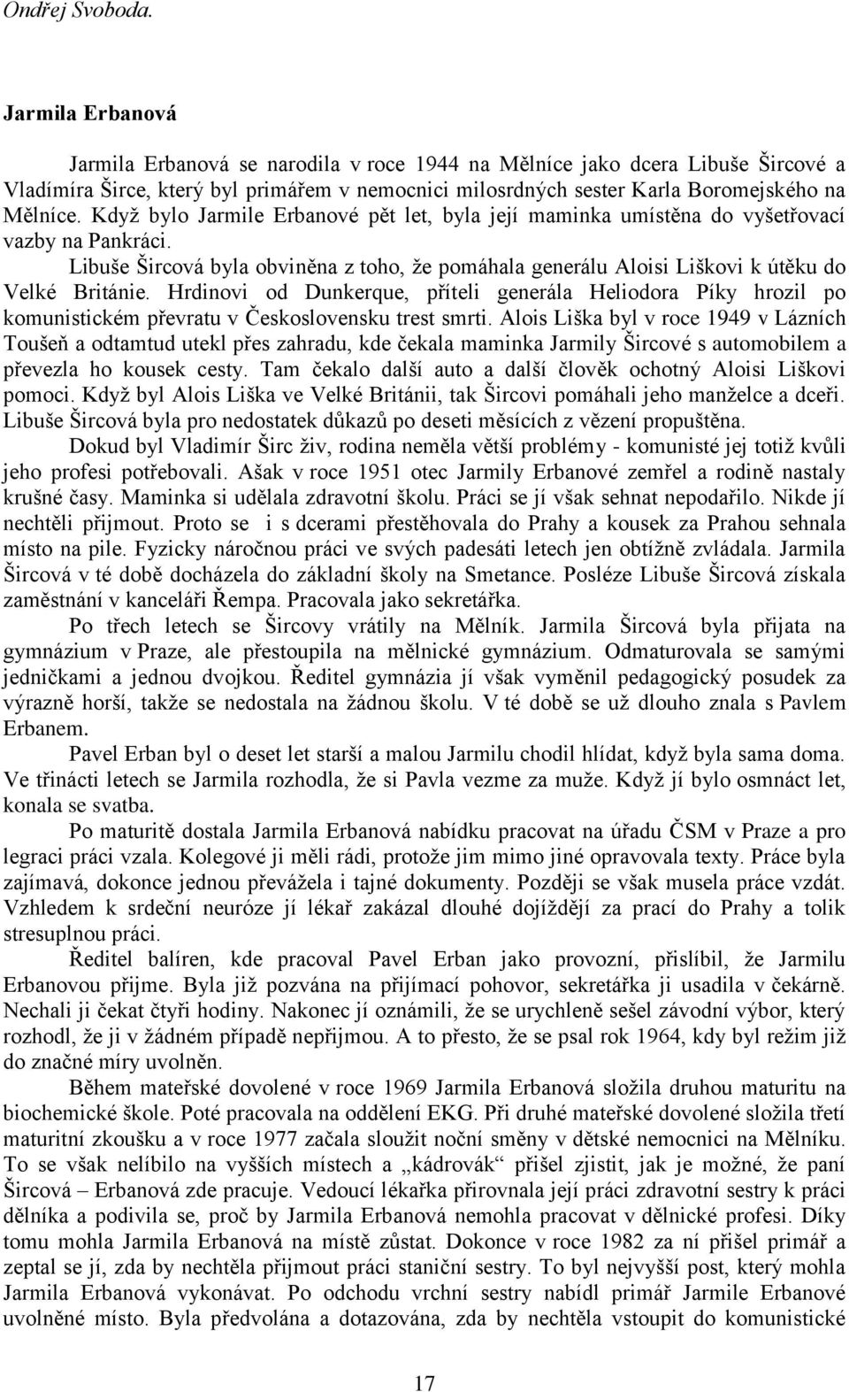 Kdyţ bylo Jarmile Erbanové pět let, byla její maminka umístěna do vyšetřovací vazby na Pankráci. Libuše Šircová byla obviněna z toho, ţe pomáhala generálu Aloisi Liškovi k útěku do Velké Británie.