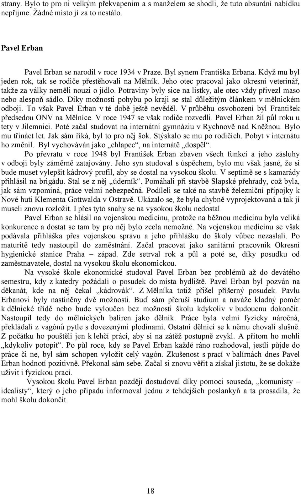 Potraviny byly sice na lístky, ale otec vţdy přivezl maso nebo alespoň sádlo. Díky moţnosti pohybu po kraji se stal důleţitým článkem v mělnickém odboji. To však Pavel Erban v té době ještě nevěděl.