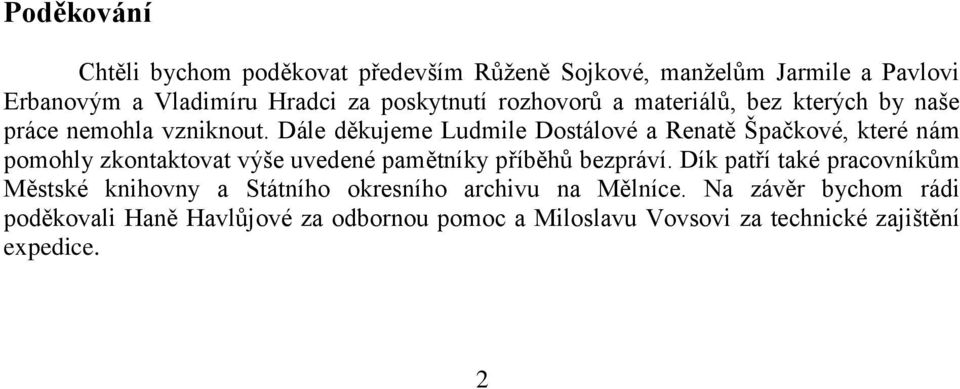 Dále děkujeme Ludmile Dostálové a Renatě Špačkové, které nám pomohly zkontaktovat výše uvedené pamětníky příběhů bezpráví.