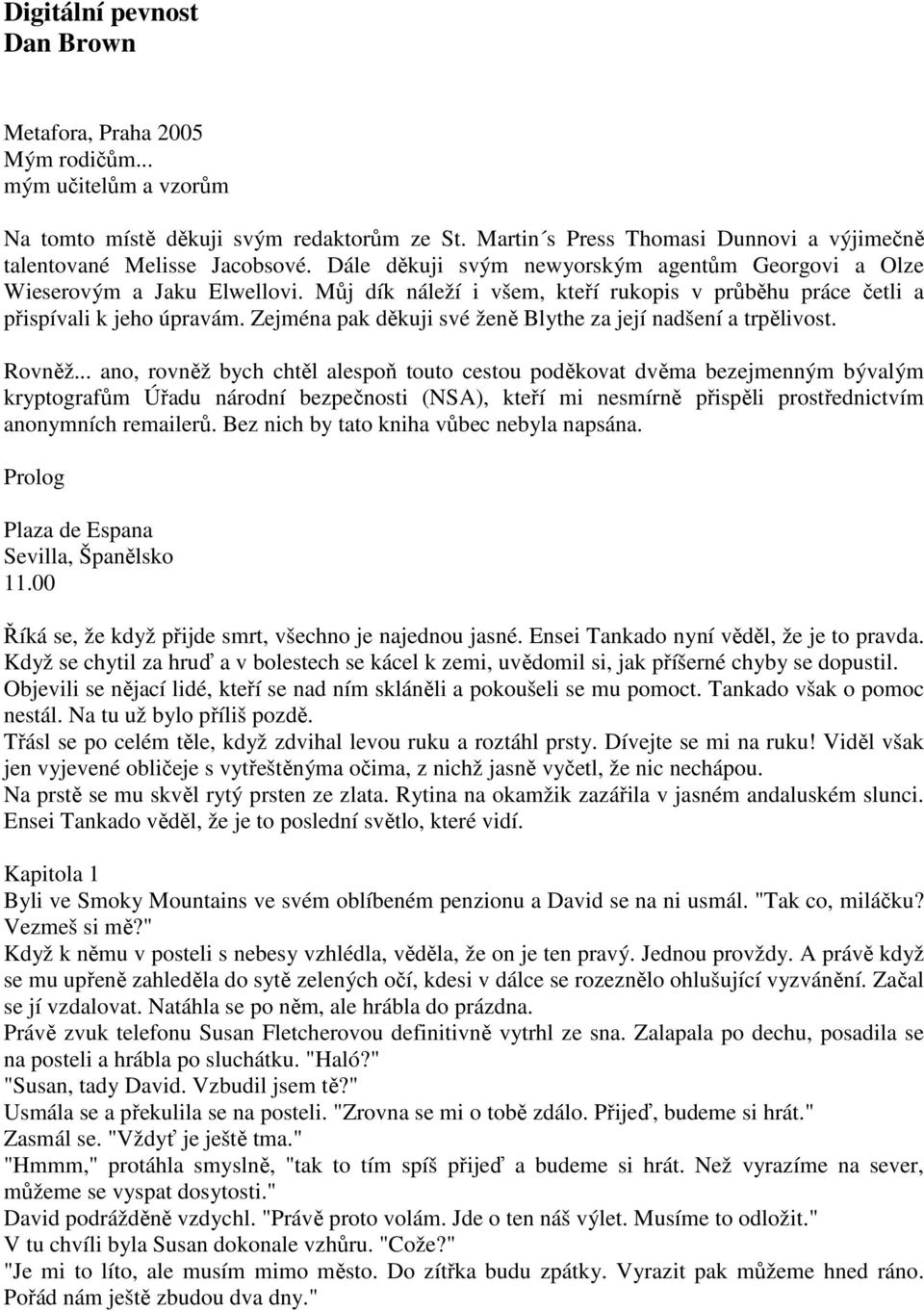 Můj dík náleží i všem, kteří rukopis v průběhu práce četli a přispívali k jeho úpravám. Zejména pak děkuji své ženě Blythe za její nadšení a trpělivost. Rovněž.