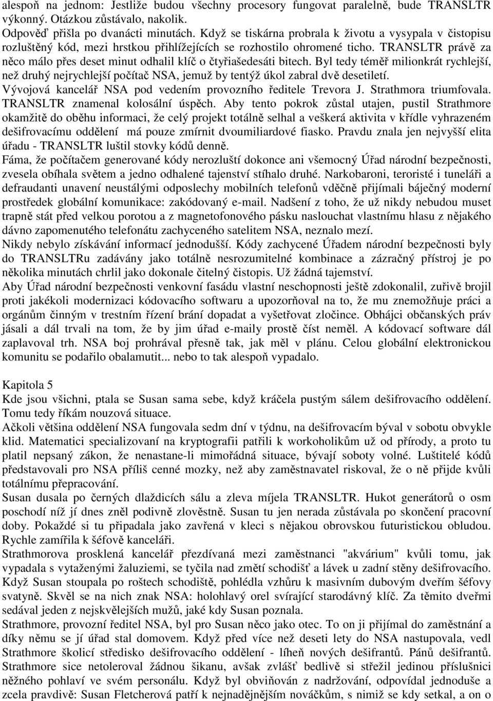 TRANSLTR právě za něco málo přes deset minut odhalil klíč o čtyřiašedesáti bitech. Byl tedy téměř milionkrát rychlejší, než druhý nejrychlejší počítač NSA, jemuž by tentýž úkol zabral dvě desetiletí.