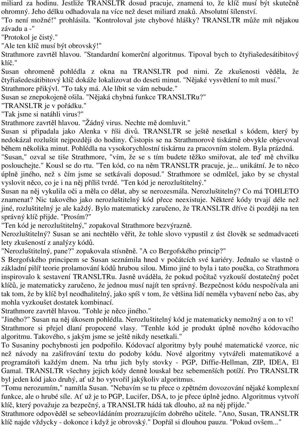 Tipoval bych to čtyřiašedesátibitový klíč." Susan ohromeně pohlédla z okna na TRANSLTR pod nimi. Ze zkušenosti věděla, že čtyřiašedesátibitový klíč dokáže lokalizovat do deseti minut.