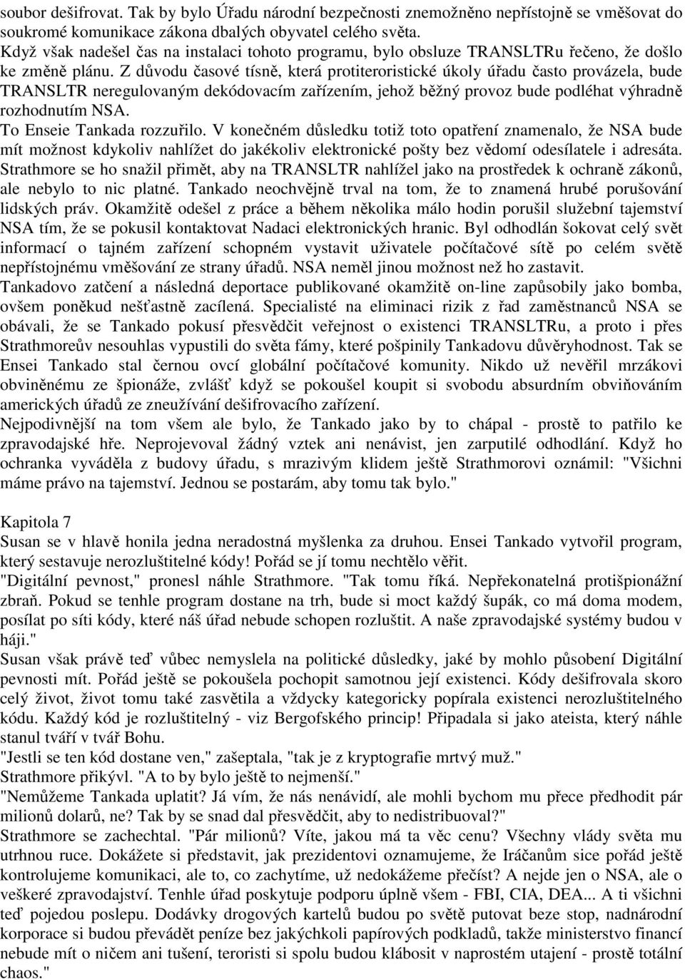 Z důvodu časové tísně, která protiteroristické úkoly úřadu často provázela, bude TRANSLTR neregulovaným dekódovacím zařízením, jehož běžný provoz bude podléhat výhradně rozhodnutím NSA.