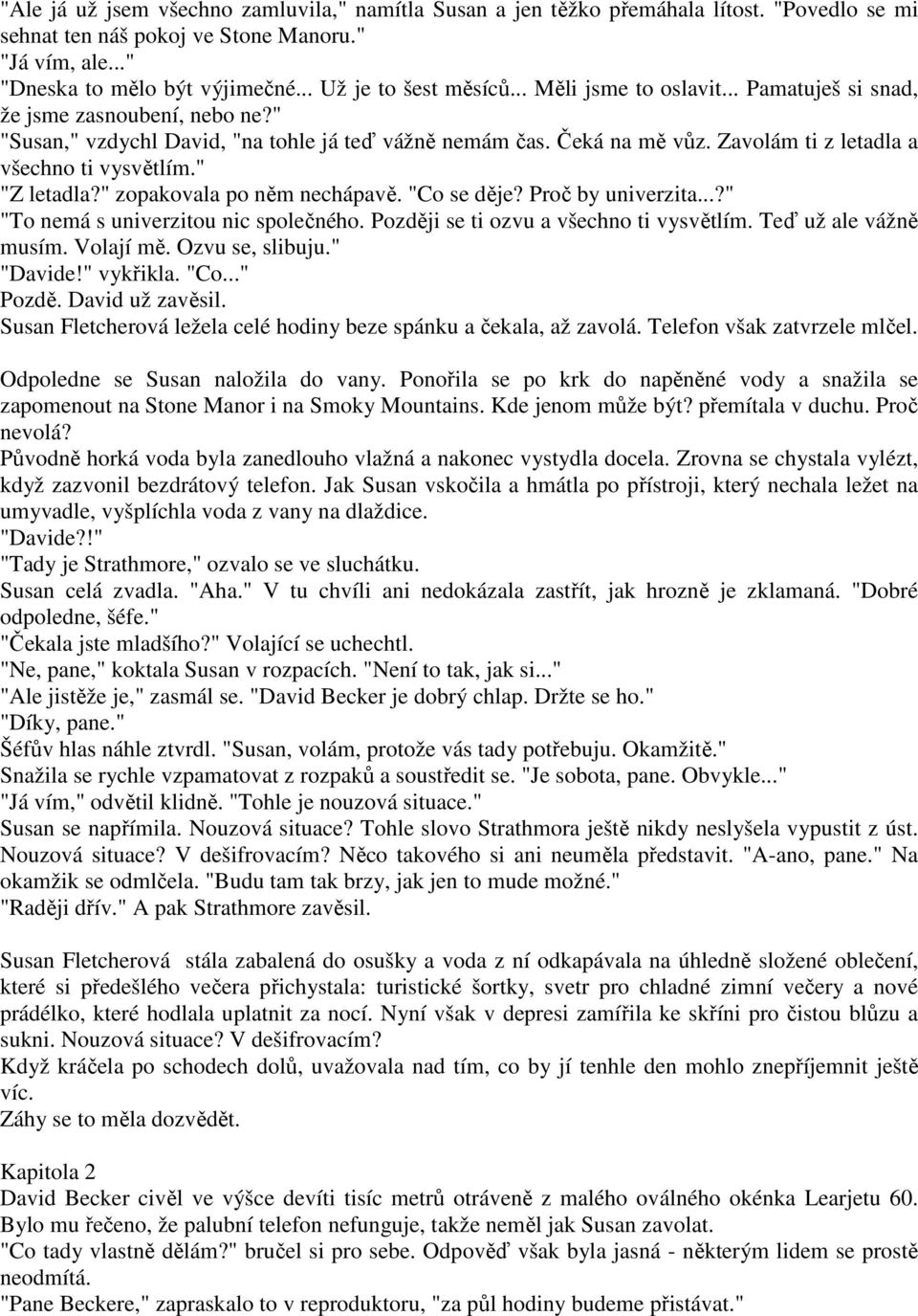 Zavolám ti z letadla a všechno ti vysvětlím." "Z letadla?" zopakovala po něm nechápavě. "Co se děje? Proč by univerzita...?" "To nemá s univerzitou nic společného.