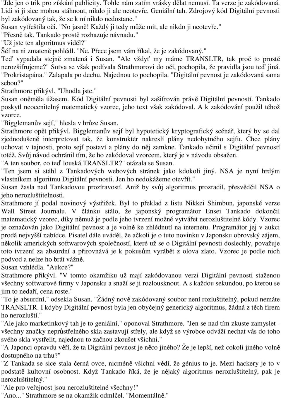 Tankado prostě rozhazuje návnadu." "Už jste ten algoritmus viděl?" Šéf na ni zmateně pohlédl. "Ne. Přece jsem vám říkal, že je zakódovaný." Teď vypadala stejně zmatená i Susan.