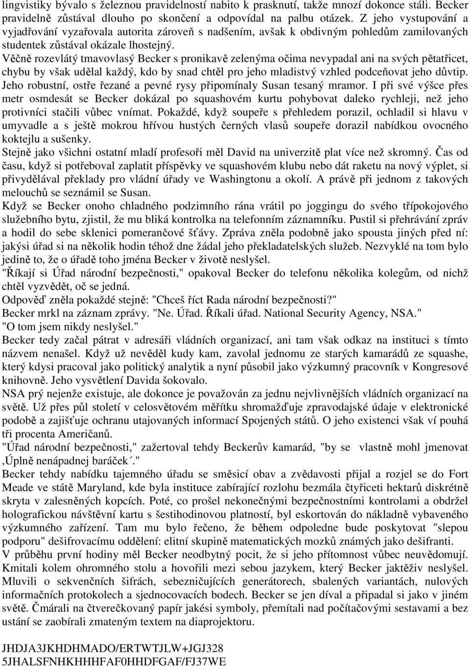 Věčně rozevlátý tmavovlasý Becker s pronikavě zelenýma očima nevypadal ani na svých pětatřicet, chybu by však udělal každý, kdo by snad chtěl pro jeho mladistvý vzhled podceňovat jeho důvtip.