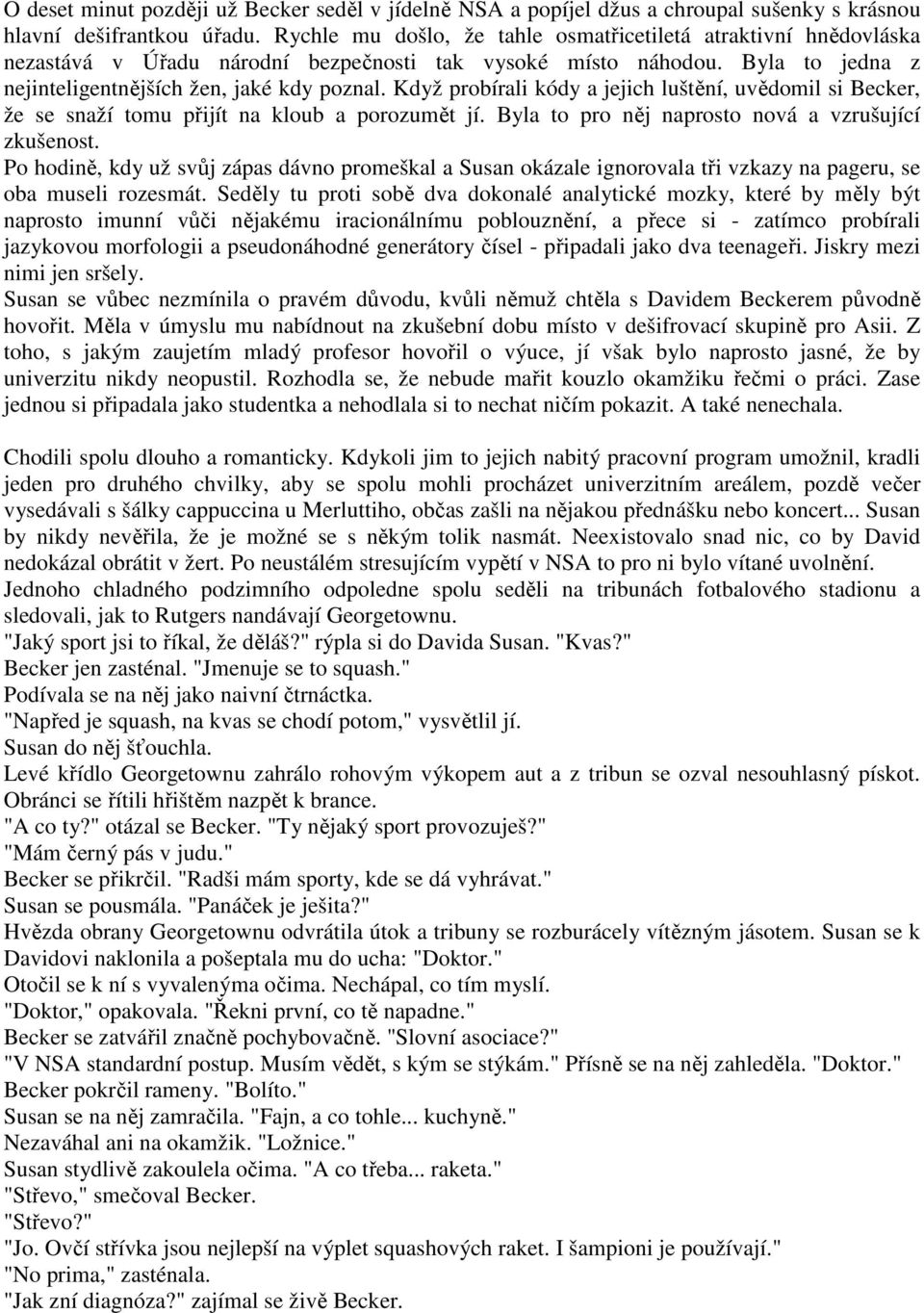 Když probírali kódy a jejich luštění, uvědomil si Becker, že se snaží tomu přijít na kloub a porozumět jí. Byla to pro něj naprosto nová a vzrušující zkušenost.