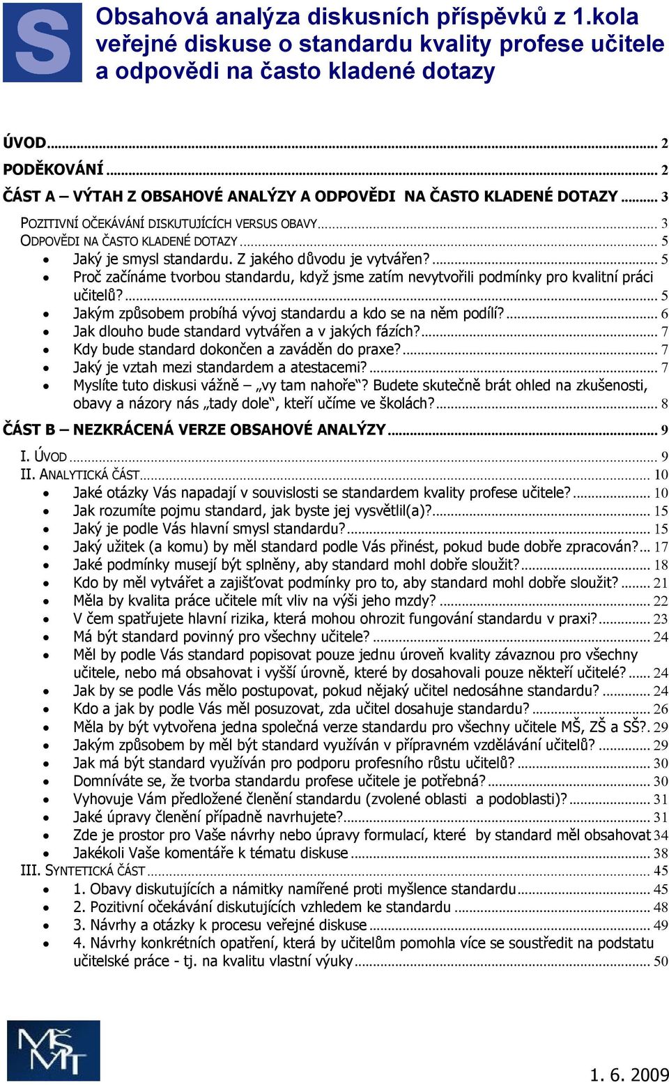 Z jakého důvodu je vytvářen?...5 Proč začínáme tvorbou standardu, když jsme zatím nevytvořili podmínky pro kvalitní práci učitelů?...5 Jakým způsobem probíhá vývoj standardu a kdo se na něm podílí?