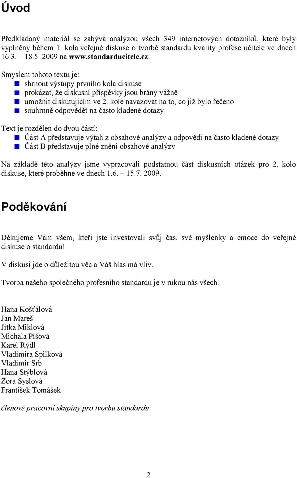 kole navazovat na to, co již bylo řečeno souhrnně odpovědět na často kladené dotazy Text je rozdělen do dvou částí: Část A představuje výtah z obsahové analýzy a odpovědi na často kladené dotazy Část