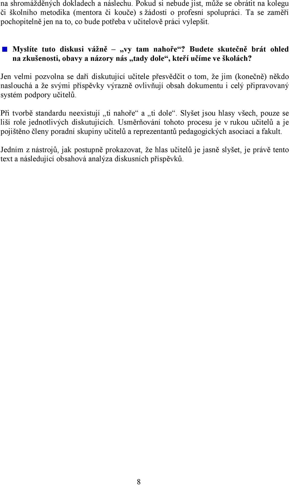 Budete skutečně brát ohled na zkušenosti, obavy a názory nás tady dole, kteří učíme ve školách?