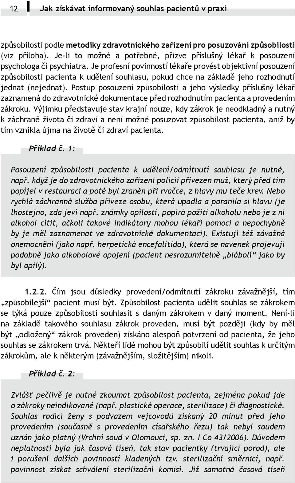 Je profesní povinností lékaře provést objektivní posouzení způsobilosti pacienta k udělení souhlasu, pokud chce na základě jeho rozhodnutí jednat (nejednat).