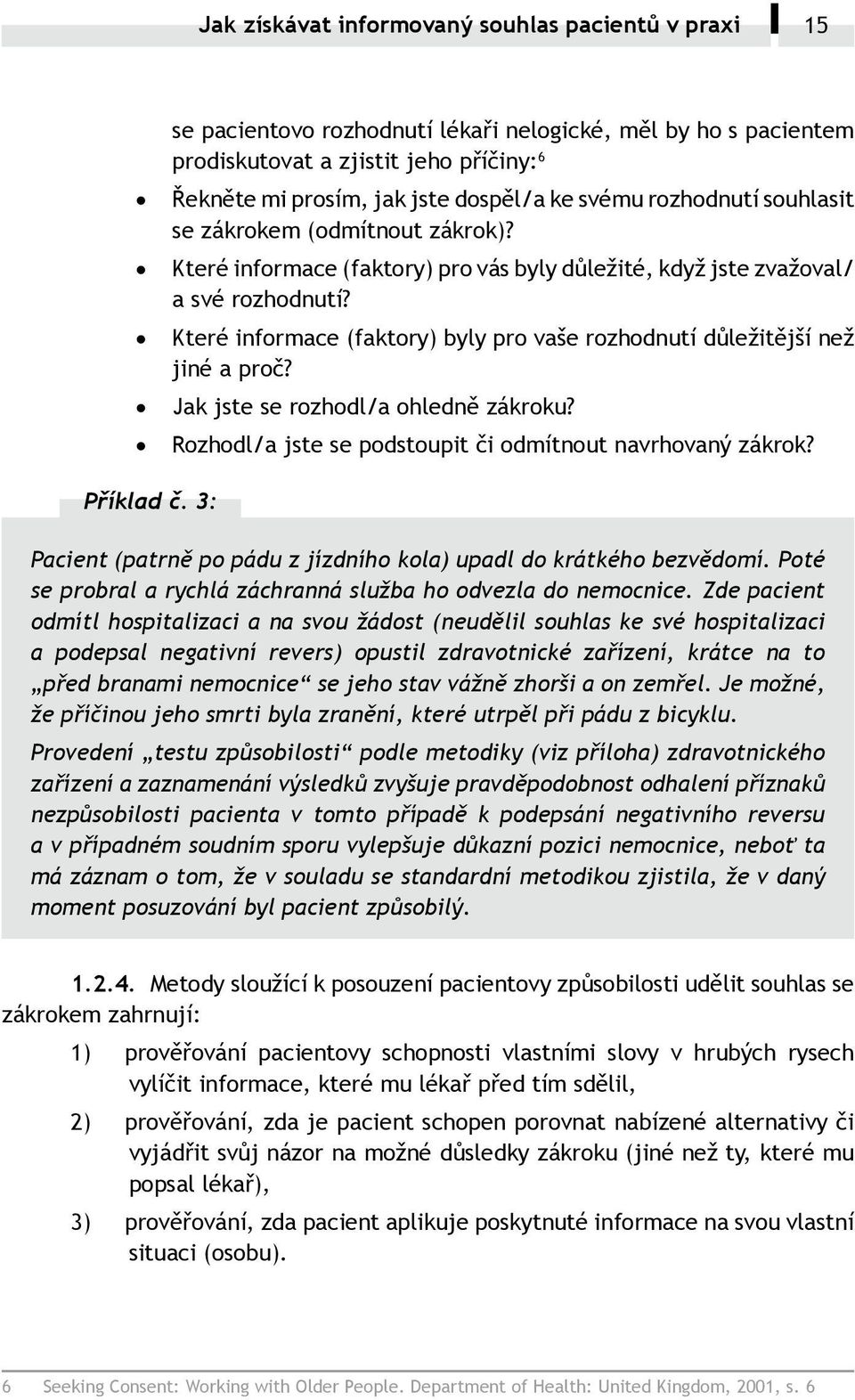 zákrok)? Které informace (faktory) pro vás byly důležité, když jste zvažoval/ a své rozhodnutí? Které informace (faktory) byly pro vaše rozhodnutí důležitější než jiné a proč?