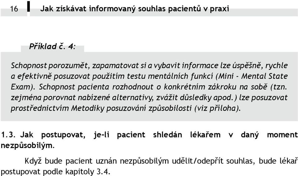 State Exam). Schopnost pacienta rozhodnout o konkrétním zákroku na sobě (tzn. zejména porovnat nabízené alternativy, zvážit důsledky apod.