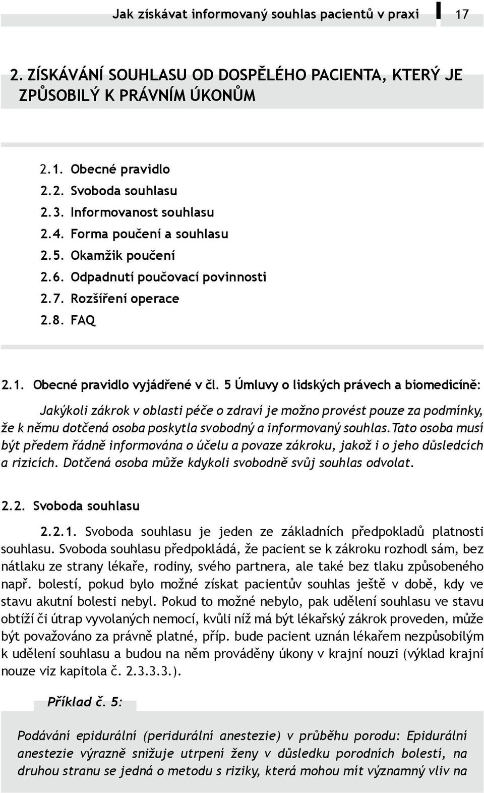 5 Úmluvy o lidských právech a biomedicíně: Jakýkoli zákrok v oblasti péče o zdraví je možno provést pouze za podmínky, že k němu dotčená osoba poskytla svobodný a informovaný souhlas.