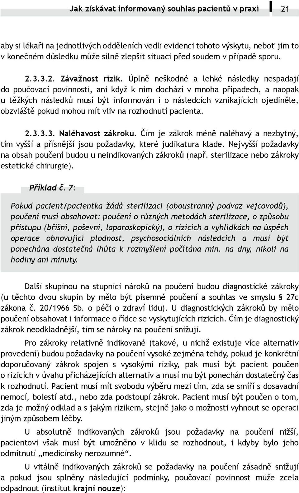 Úplně neškodné a lehké následky nespadají do poučovací povinnosti, ani když k nim dochází v mnoha případech, a naopak u těžkých následků musí být informován i o následcích vznikajících ojediněle,