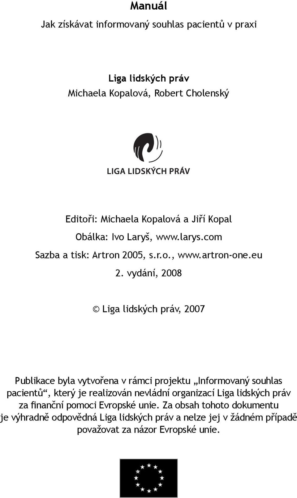 vydání, 2008 Liga lidských práv, 2007 Publikace byla vytvořena v rámci projektu Informovaný souhlas pacientů, který je realizován nevládní