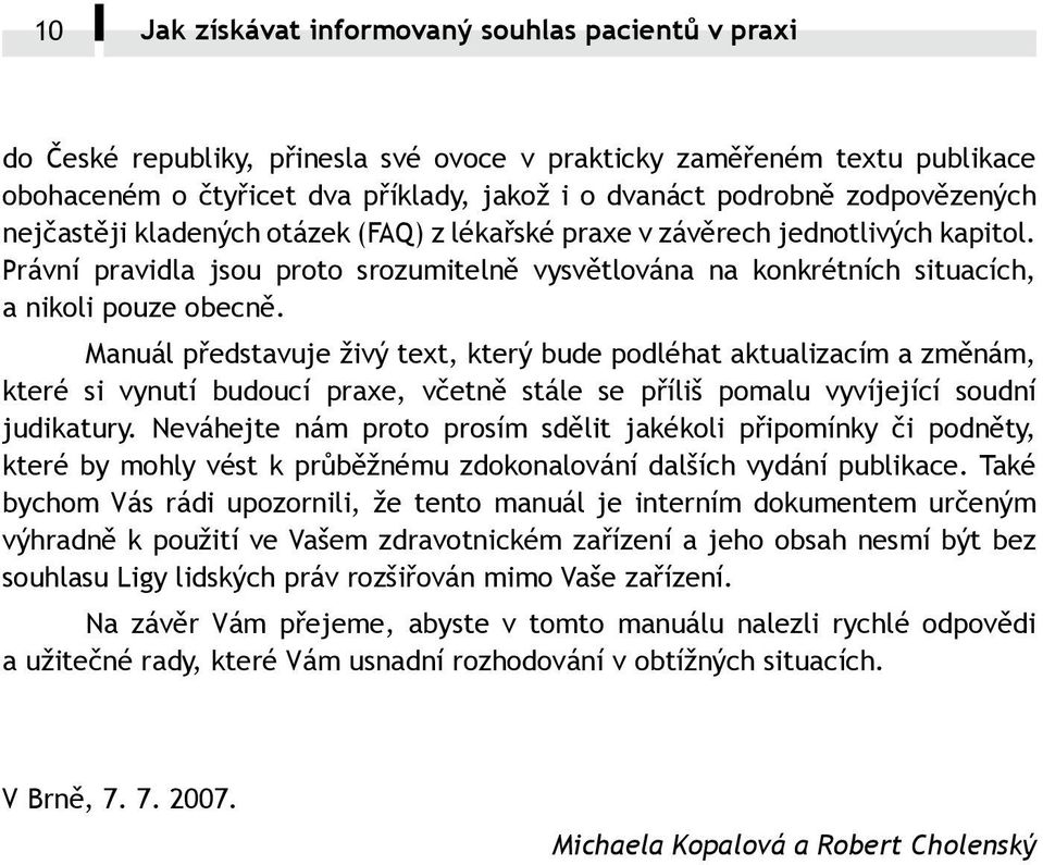 Manuál představuje živý text, který bude podléhat aktualizacím a změnám, které si vynutí budoucí praxe, včetně stále se příliš pomalu vyvíjející soudní judikatury.