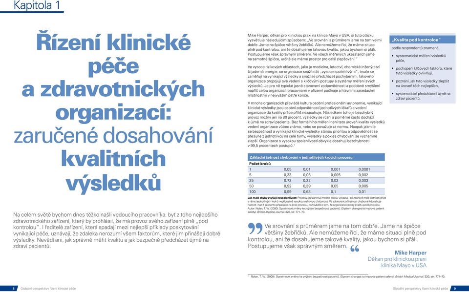 Ale nemůžeme říci, že máme situaci plně pod kontrolou, ani že dosahujeme takovou kvalitu, jakou bychom si přáli. Postupujeme však správným směrem.