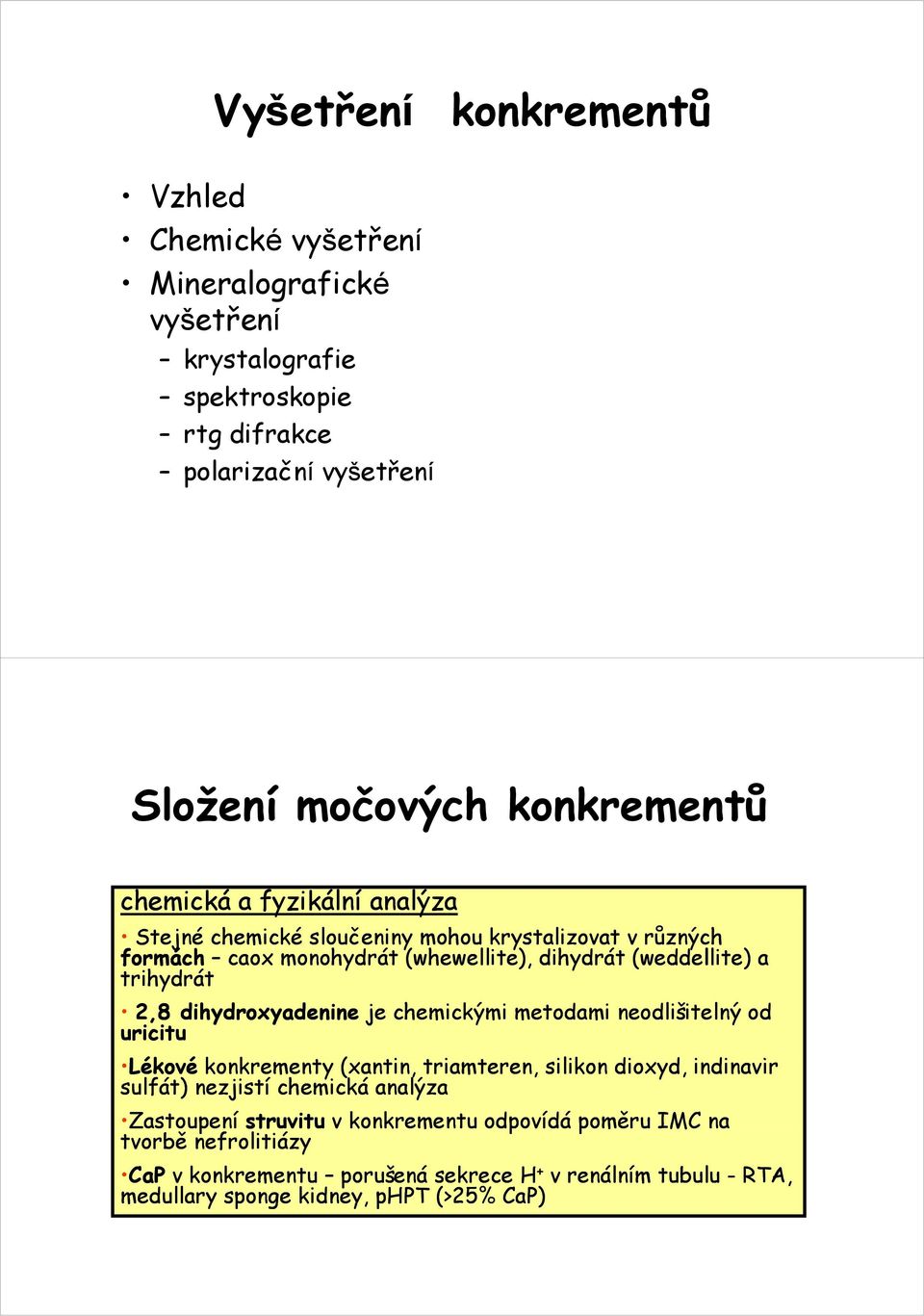 dihydroxyadenine je chemickými metodami neodlišitelný od uricitu Lékové é konkrementy k (xantin, triamteren, t silikon dioxyd, d indinavir i sulfát) nezjistí chemická