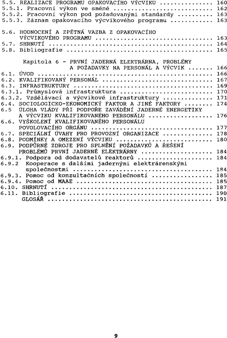 3.2. Vzdělávací a výcvikové infrastruktury 171 6.4. SOCIOLOGICKO-EKONOMICKÝ FAKTOR A JINÉ FAKTORY 174 6.5 ÚLOHA VLÁDY PŘI PODPOŘE ZAVÁDĚNÍ JADERNÉ ENERGETIKY A VÝCVIKU KVALIFIKOVANÉHO PERSONÁLU 176 6.