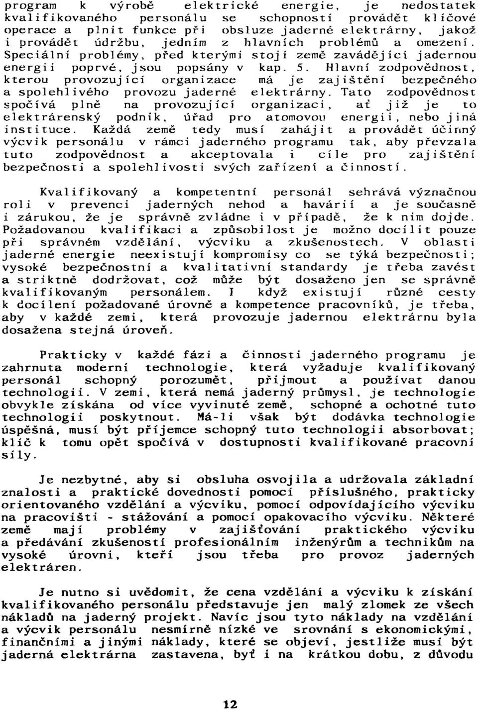 Hlavní zodpovědnost, kterou provozující organizace má je zajištění bezpečného a spolehlivého provozu jaderné elektrárny.