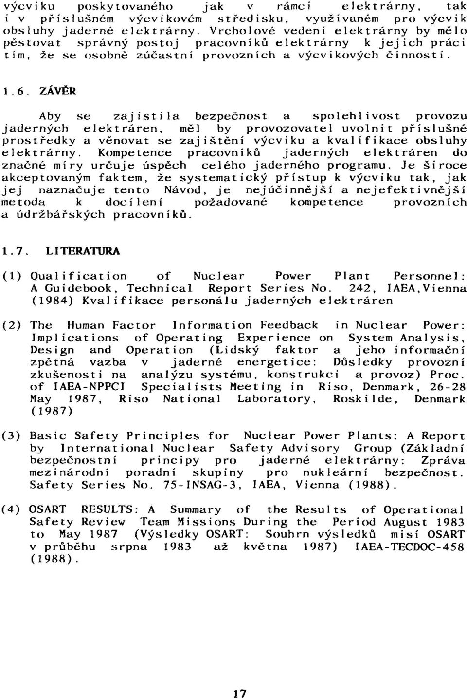 ZÁVĚR Aby se zajistila bezpečnost a spolehlivost provozu jaderných elektráren, měl by provozovatel uvolnit příslušné prostředky a věnovat se zajištění výcviku a kvalifikace obsluhy elektrárny.