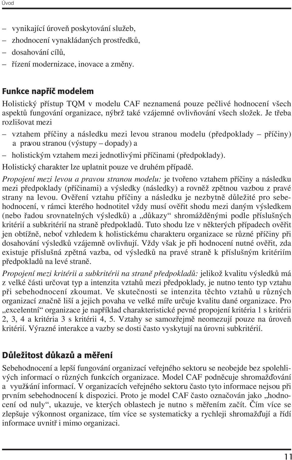 Je třeba rozlišovat mezi vztahem příčiny a následku mezi levou stranou modelu (předpoklady příčiny) a pravou stranou (výstupy dopady) a holistickým vztahem mezi jednotlivými příčinami (předpoklady).