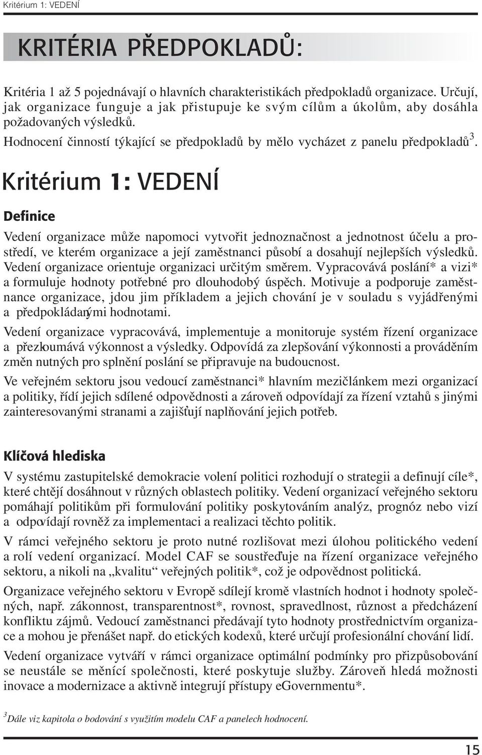 Kritérium 1: VEDENÍ Definice Vedení organizace může napomoci vytvořit jednoznačnost a jednotnost účelu a prostředí, ve kterém organizace a její zaměstnanci působí a dosahují nejlepších výsledků.