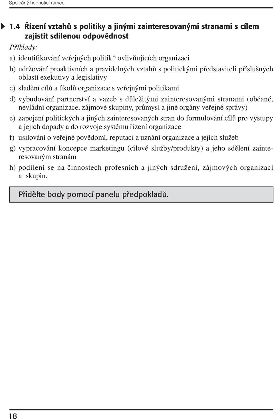 pravidelných vztahů s politickými představiteli příslušných oblastí exekutivy a legislativy c) sladění cílů a úkolů organizace s veřejnými politikami d) vybudování partnerství a vazeb s důležitými