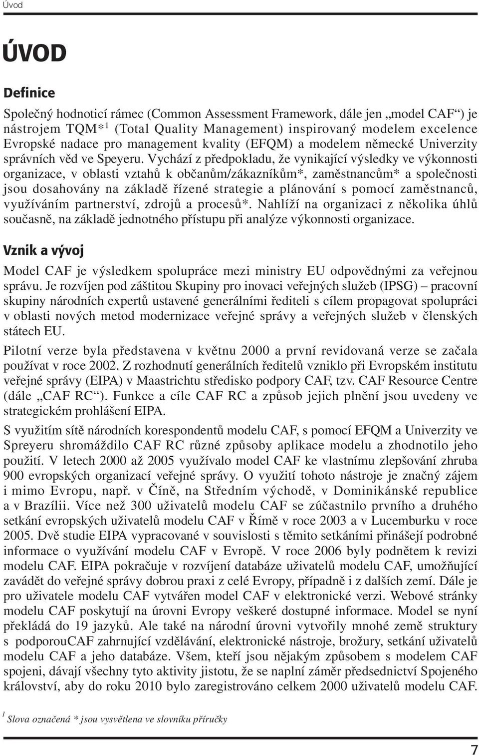 Vychází z předpokladu, že vynikající výsledky ve výkonnosti organizace, v oblasti vztahů k občanům/zákazníkům*, zaměstnancům* a společnosti jsou dosahovány na základě řízené strategie a plánování s