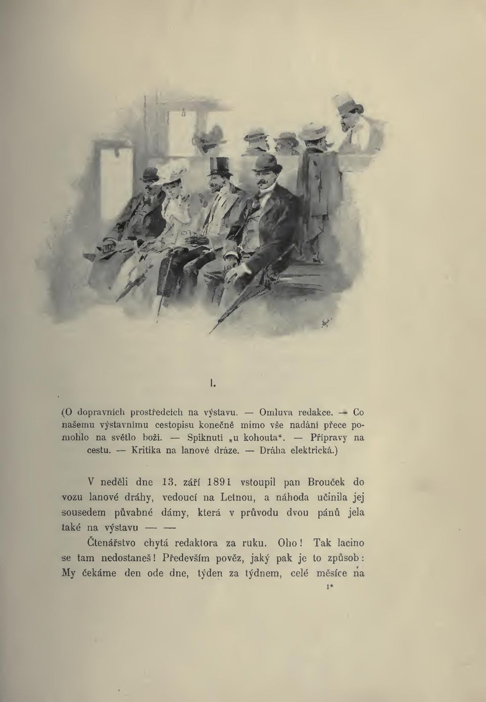 záí 1891 vstoupil pan Brouek do vozu lanové dráhy, vedoucí na Letnou, a náhoda uinila jej sousedem pvabné dámy, která v prvodu dvou pán