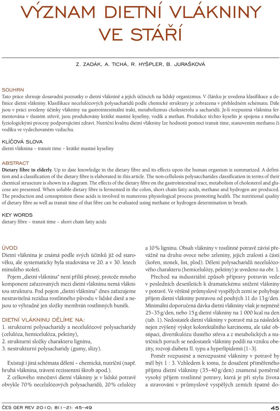 Dále jsou v práci uvedeny účinky vlákniny na gastrointestinální trakt, metabolizmus cholesterolu a sacharidů.