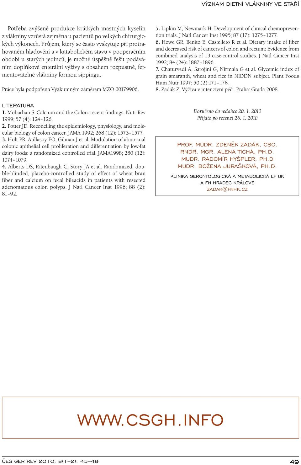 rozpustné, fermentovatelné vlákniny formou sippingu. Práce byla podpořena Výzkumným záměrem MZO 00179906. Literatura 1. Mobarhan S. Calcium and the Colon: recent findings.