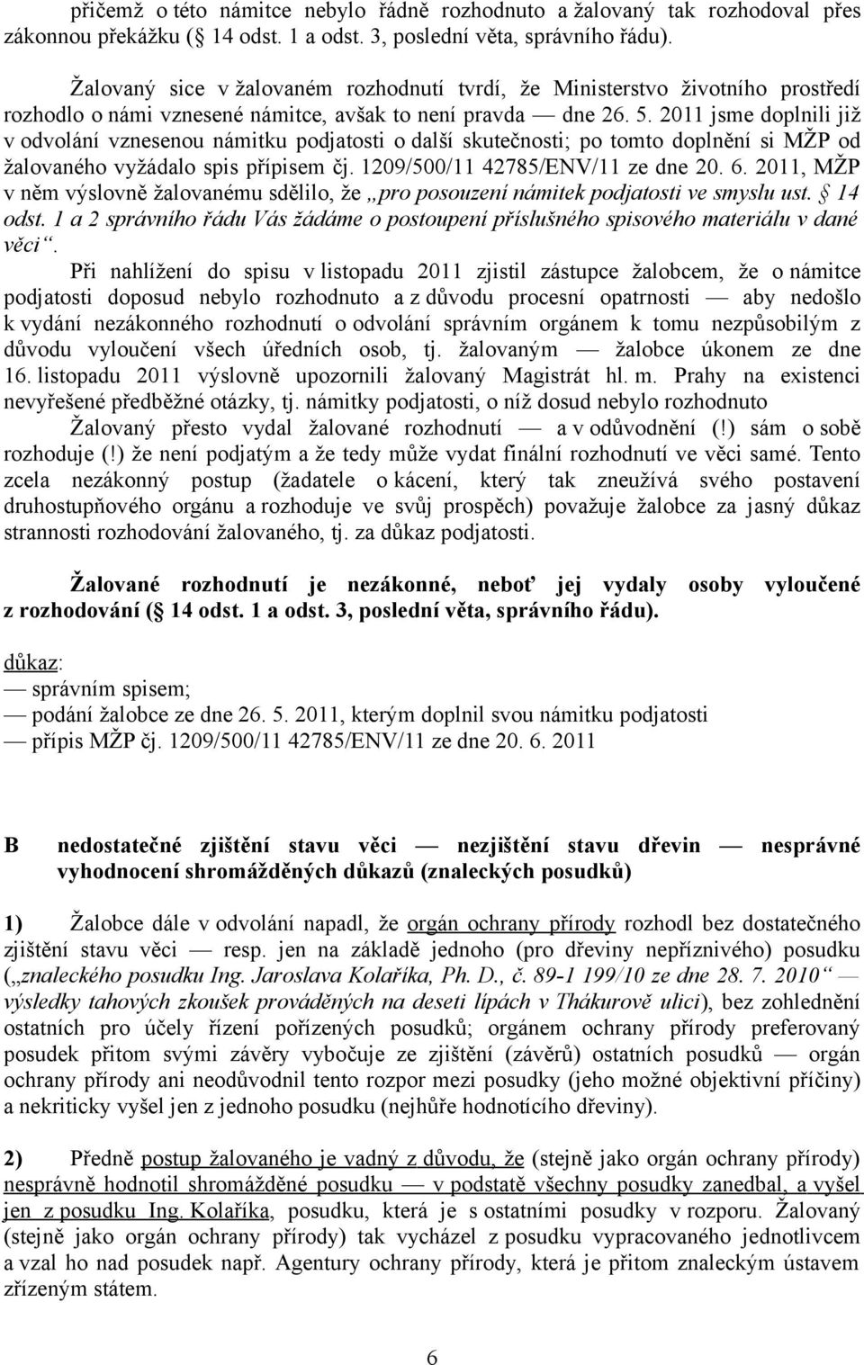 2011 jsme doplnili již v odvolání vznesenou námitku podjatosti o další skutečnosti; po tomto doplnění si MŽP od žalovaného vyžádalo spis přípisem čj. 1209/500/11 42785/ENV/11 ze dne 20. 6.