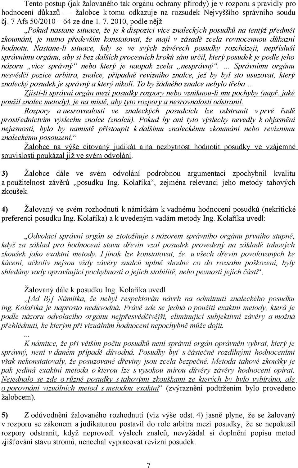 2010, podle nějž Pokud nastane situace, že je k dispozici více znaleckých posudků na tentýž předmět zkoumání, je nutno především konstatovat, že mají v zásadě zcela rovnocennou důkazní hodnotu.