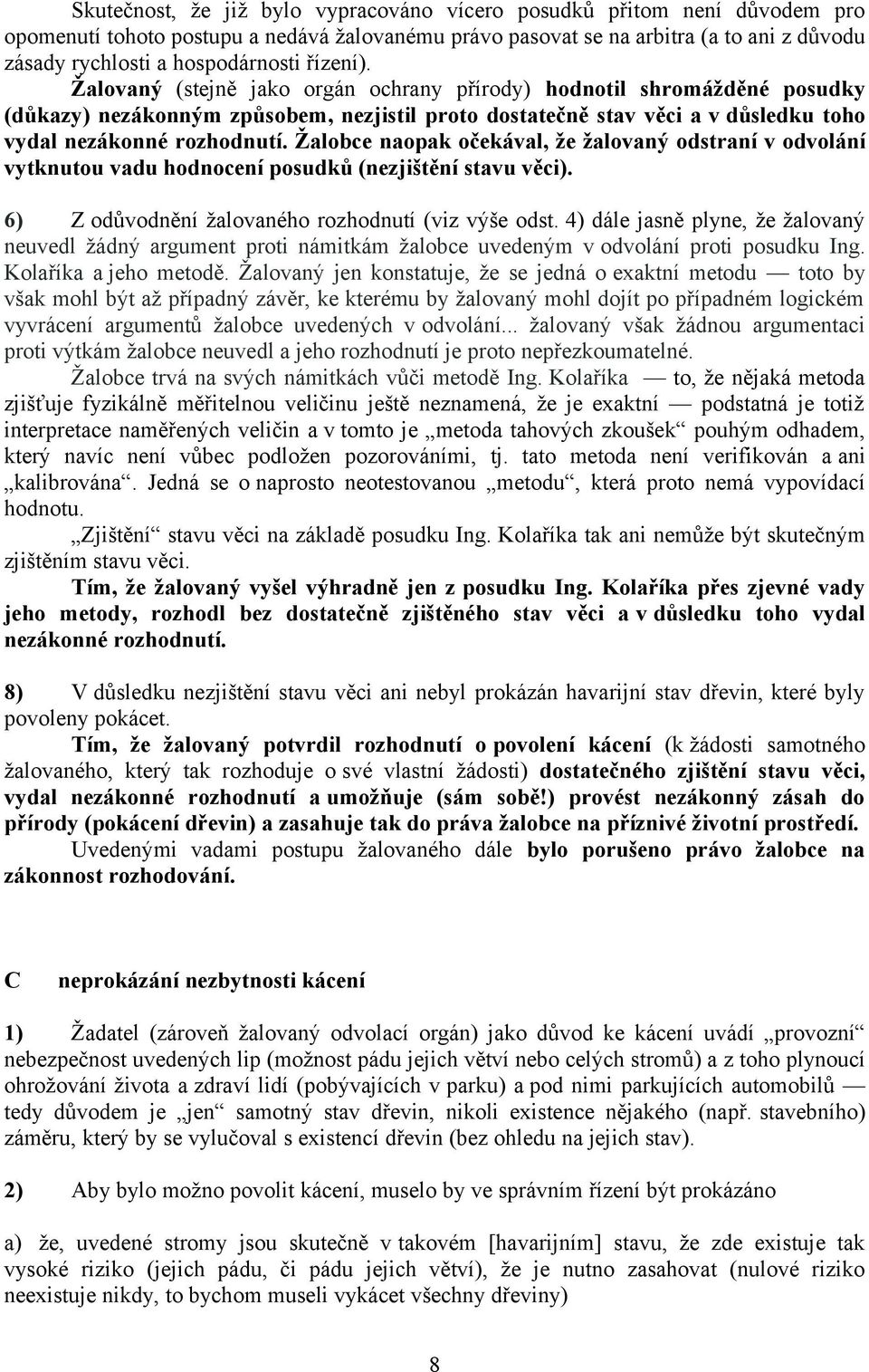 Žalobce naopak očekával, že žalovaný odstraní v odvolání vytknutou vadu hodnocení posudků (nezjištění stavu věci). 6) Z odůvodnění žalovaného rozhodnutí (viz výše odst.